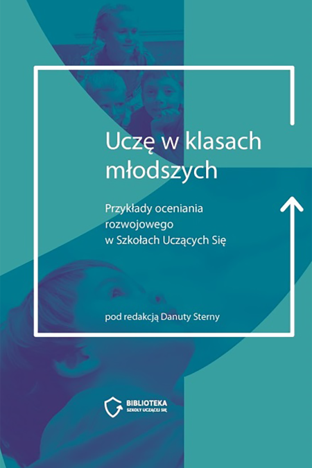 Uczę w młodszych klasach. Przykłady nauczania rozwojowego w Szkołach Uczących Się