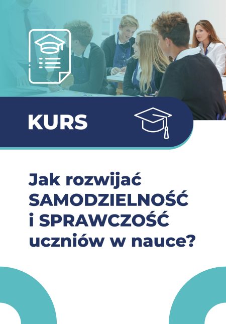 Jak rozwijać SAMODZIELNOŚĆ i SPRAWCZOŚĆ uczniów w nauce