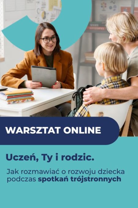 Uczeń, Ty i rodzic. Jak rozmawiać o rozwoju dziecka podczas spotkań trójstronnych